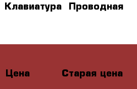 Клавиатура. Проводная USB. › Цена ­ 500 › Старая цена ­ 640 - Кемеровская обл., Гурьевск г. Компьютеры и игры » Клавиатуры и мыши   